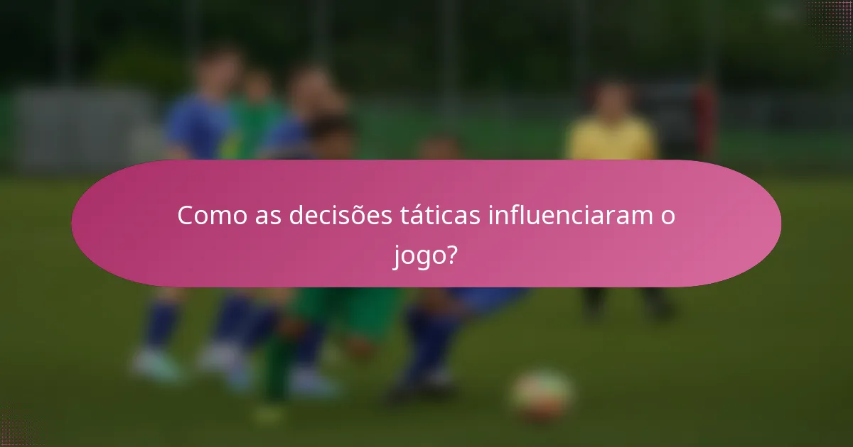 Como as decisões táticas influenciaram o jogo?