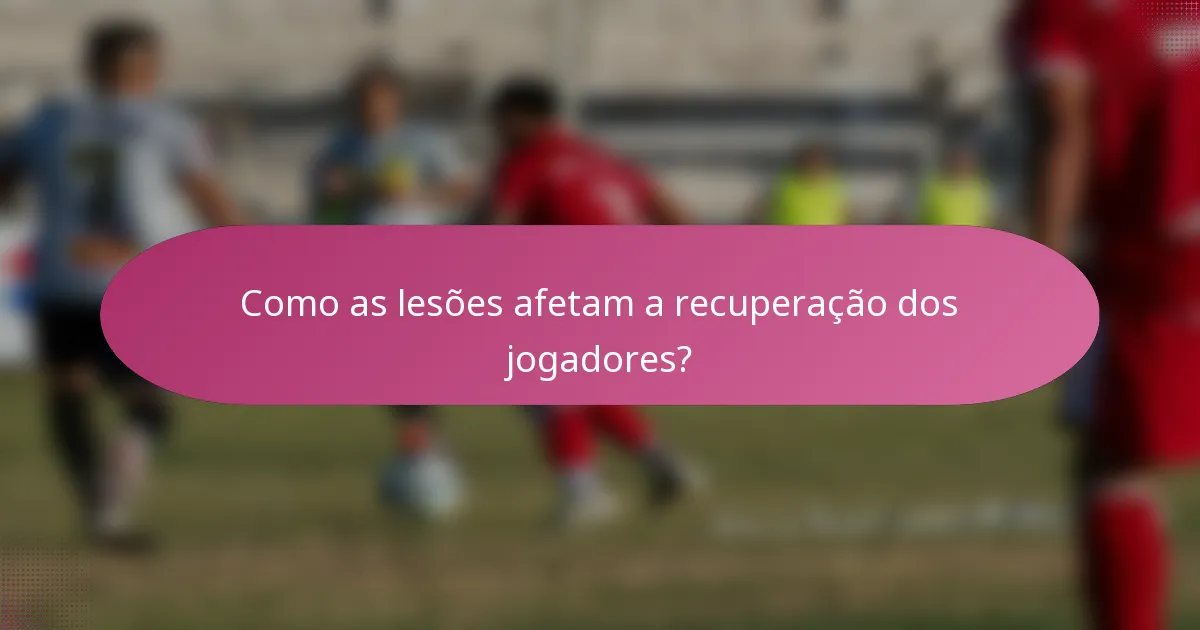 Como as lesões afetam a recuperação dos jogadores?