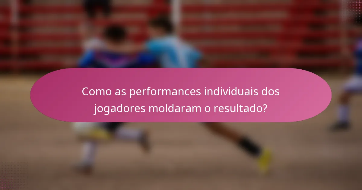 Como as performances individuais dos jogadores moldaram o resultado?