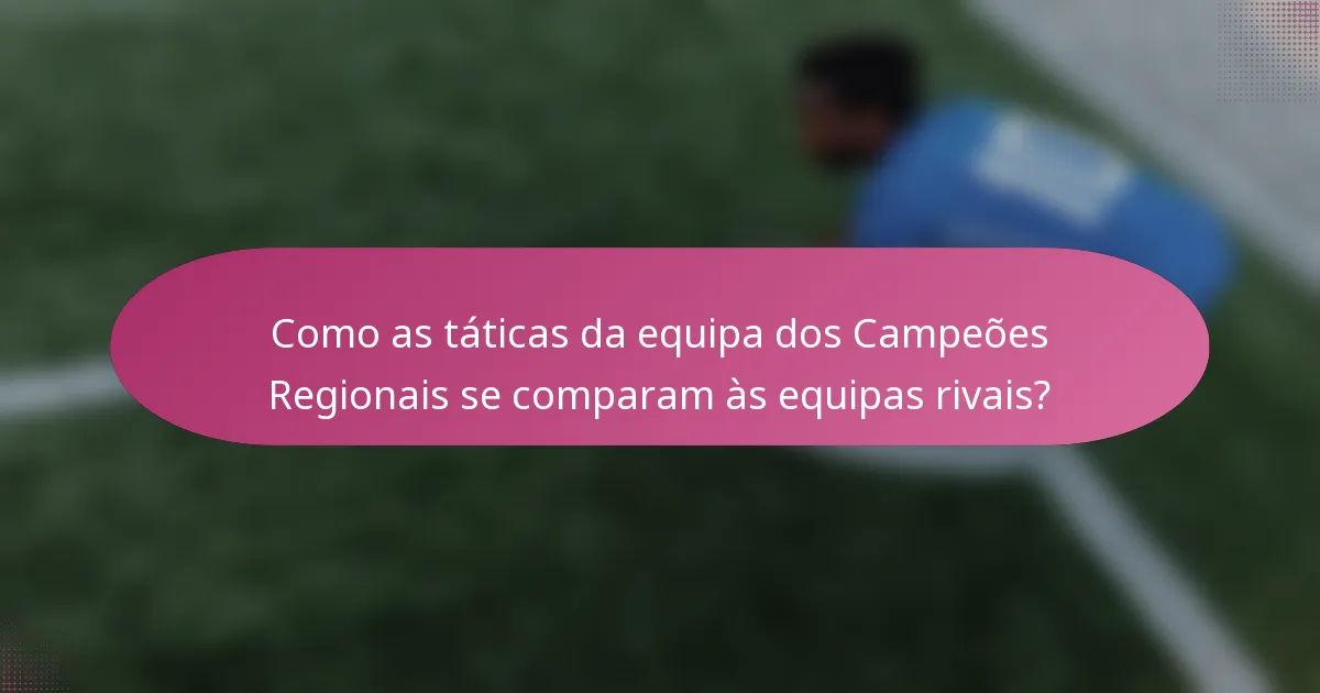 Como as táticas da equipa dos Campeões Regionais se comparam às equipas rivais?