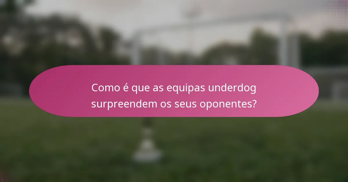 Como é que as equipas underdog surpreendem os seus oponentes?
