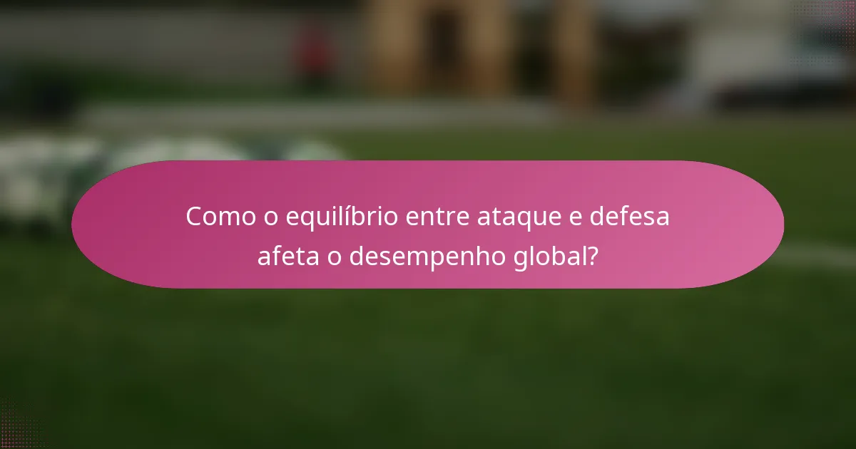 Como o equilíbrio entre ataque e defesa afeta o desempenho global?