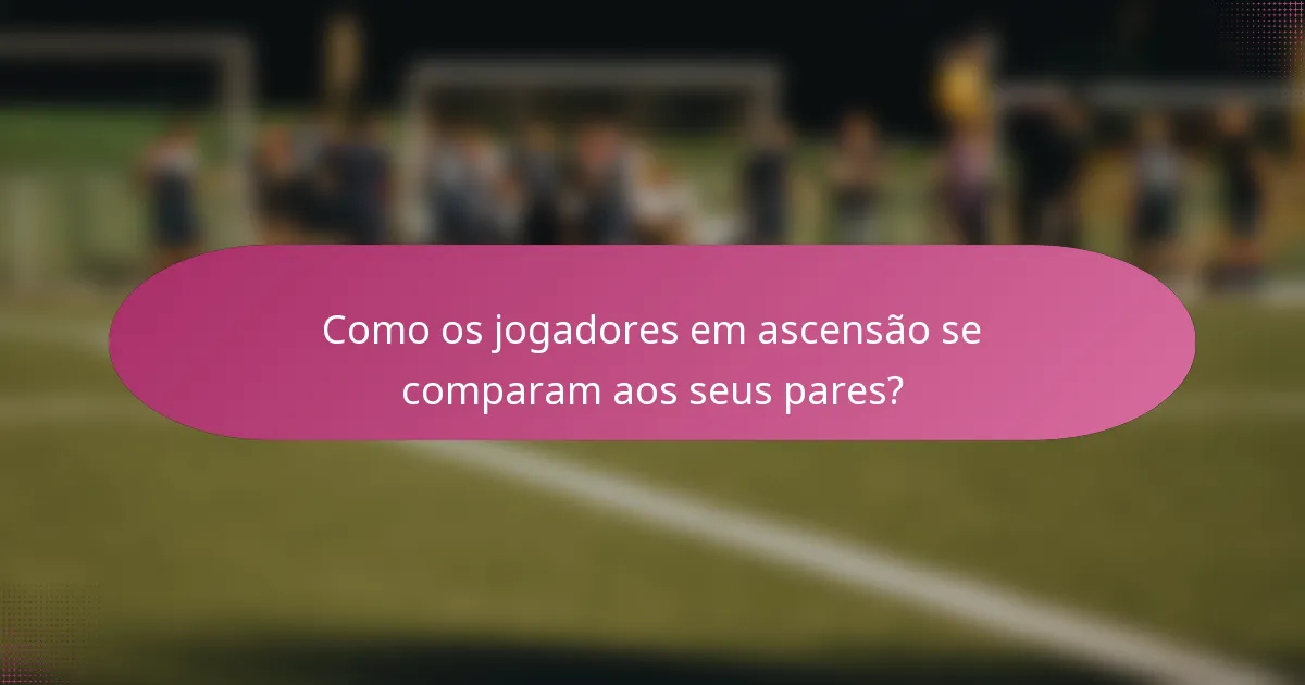 Como os jogadores em ascensão se comparam aos seus pares?