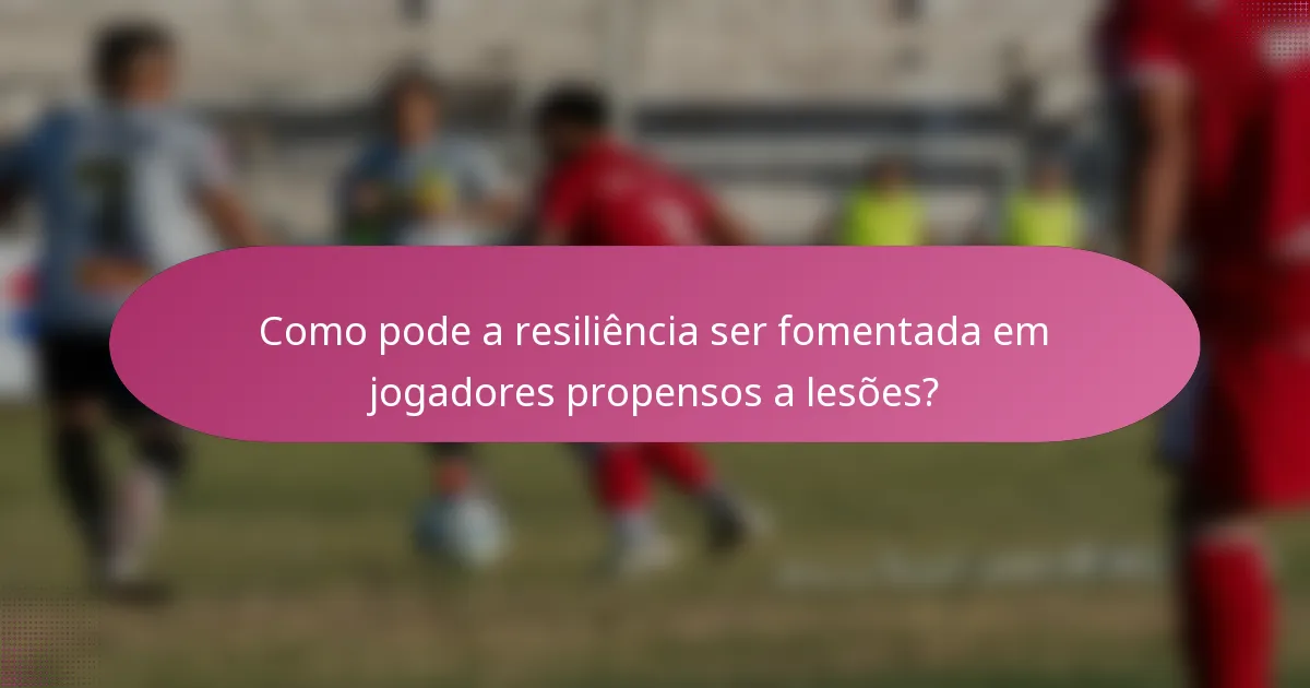 Como pode a resiliência ser fomentada em jogadores propensos a lesões?