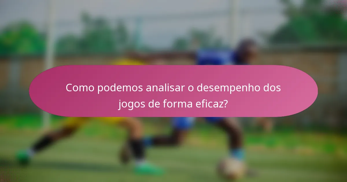 Como podemos analisar o desempenho dos jogos de forma eficaz?