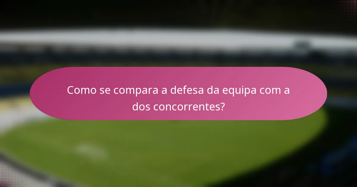 Como se compara a defesa da equipa com a dos concorrentes?