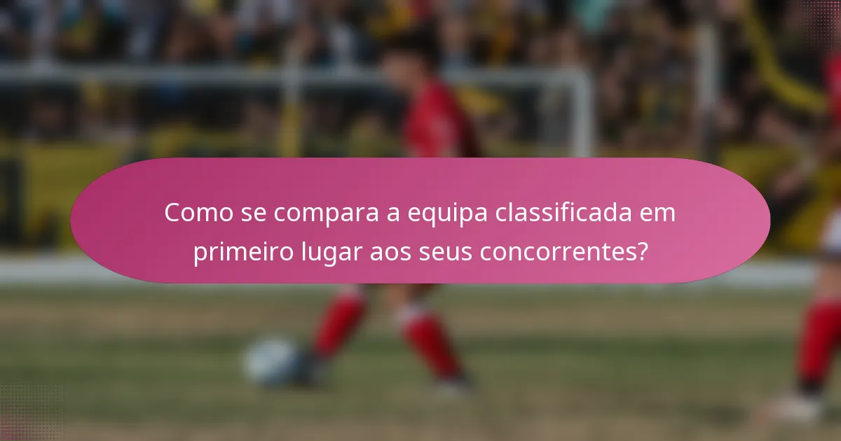 Como se compara a equipa classificada em primeiro lugar aos seus concorrentes?