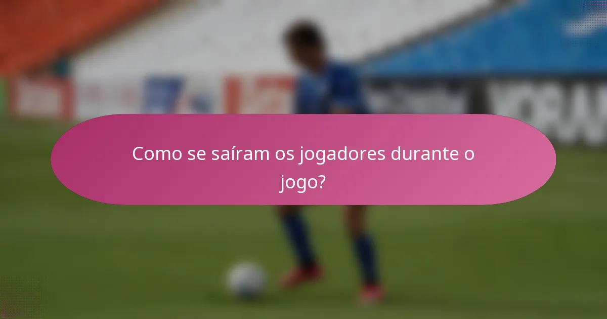 Como se saíram os jogadores durante o jogo?