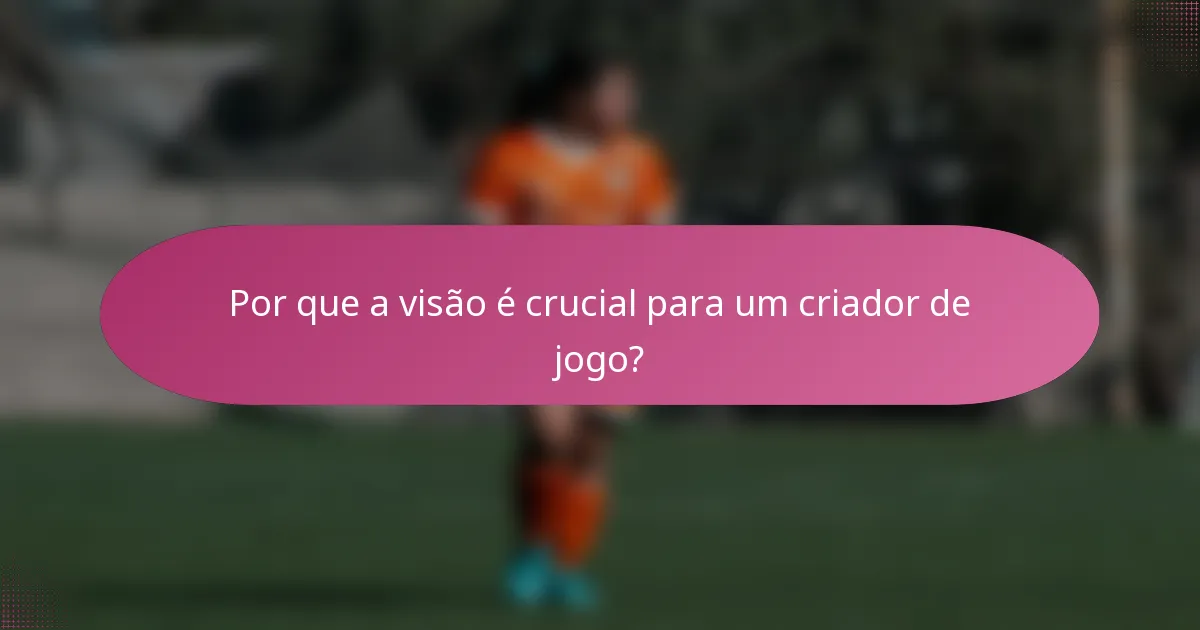 Por que a visão é crucial para um criador de jogo?