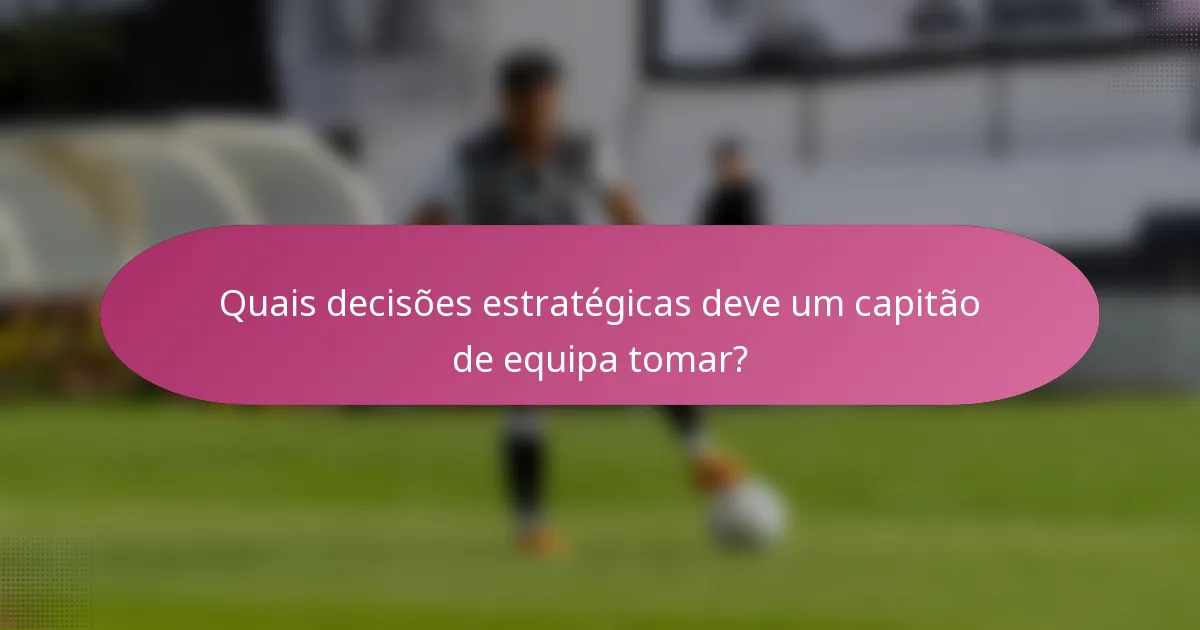 Quais decisões estratégicas deve um capitão de equipa tomar?
