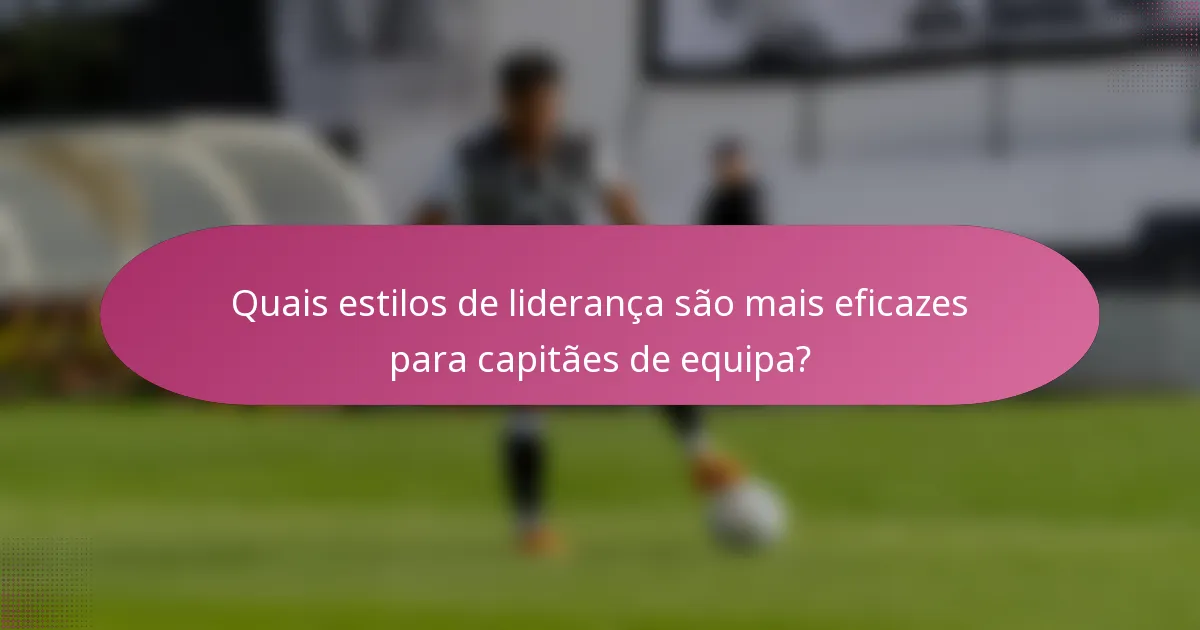 Quais estilos de liderança são mais eficazes para capitães de equipa?