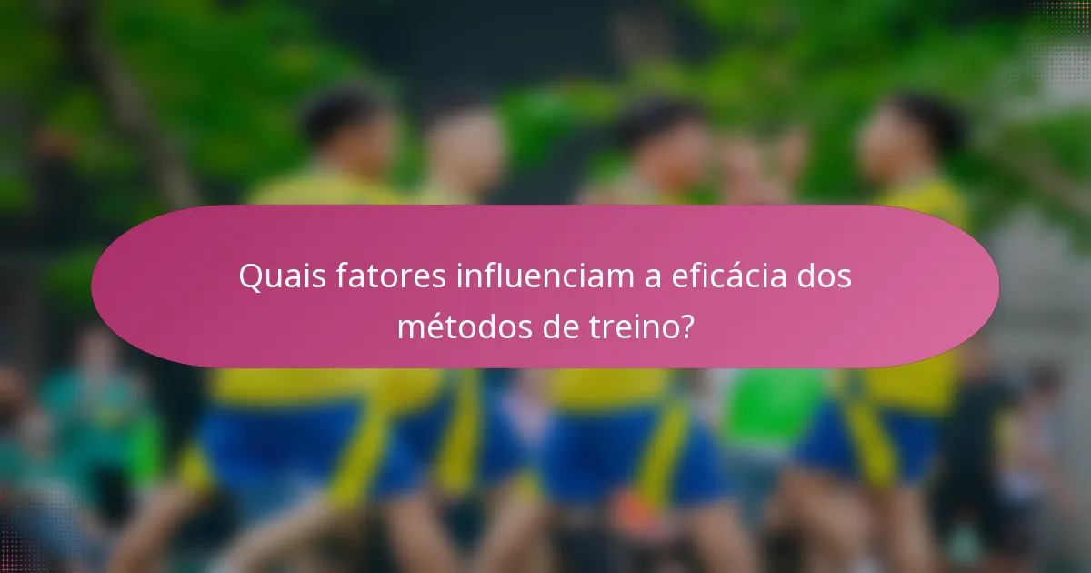 Quais fatores influenciam a eficácia dos métodos de treino?