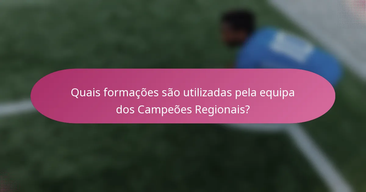 Quais formações são utilizadas pela equipa dos Campeões Regionais?