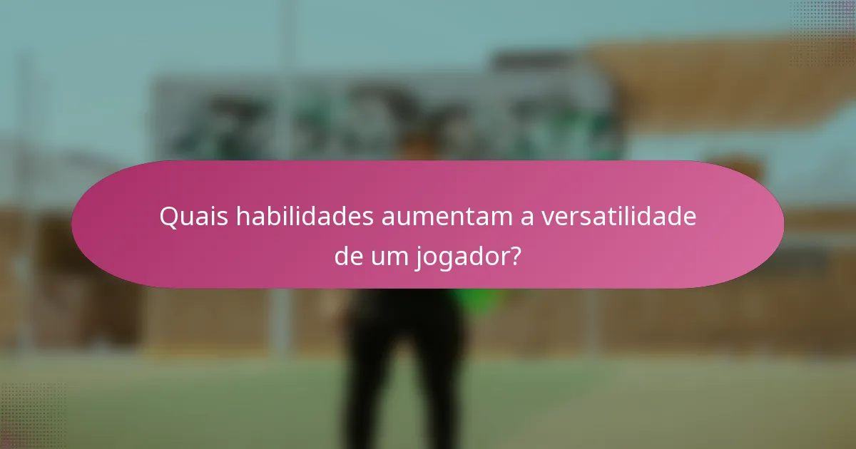 Quais habilidades aumentam a versatilidade de um jogador?