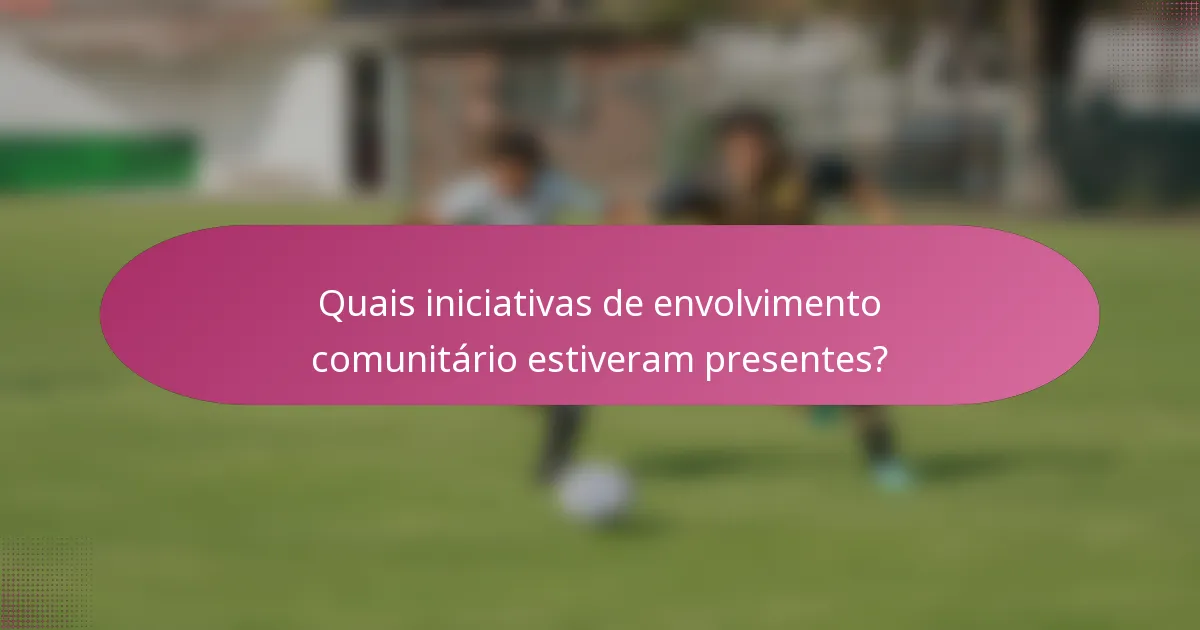 Quais iniciativas de envolvimento comunitário estiveram presentes?