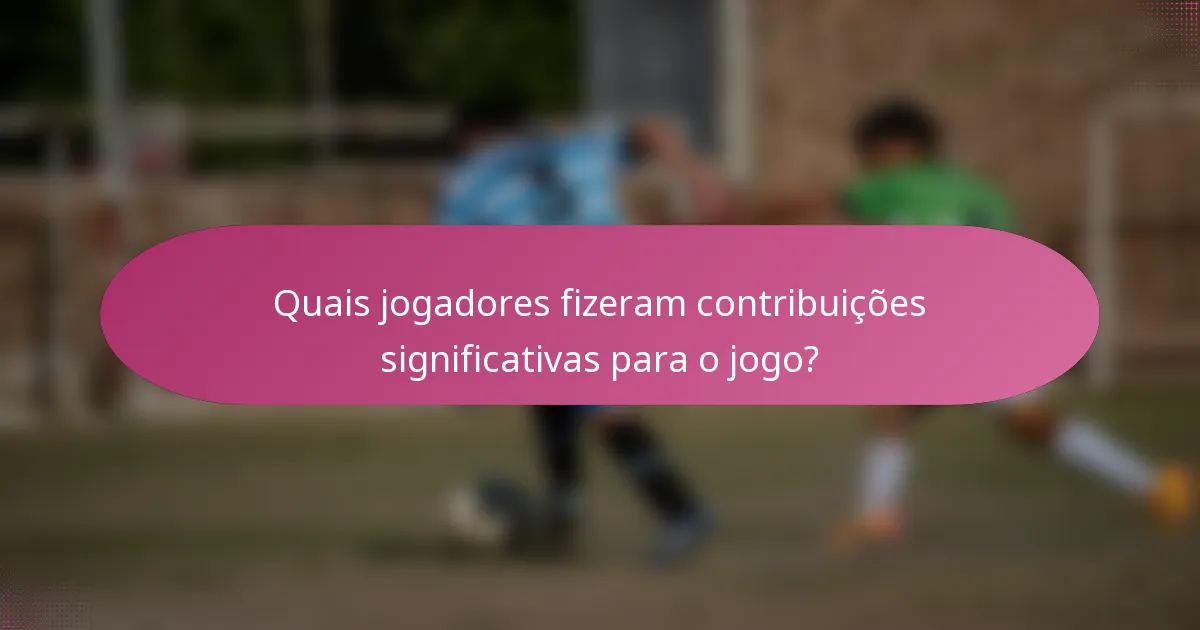 Quais jogadores fizeram contribuições significativas para o jogo?