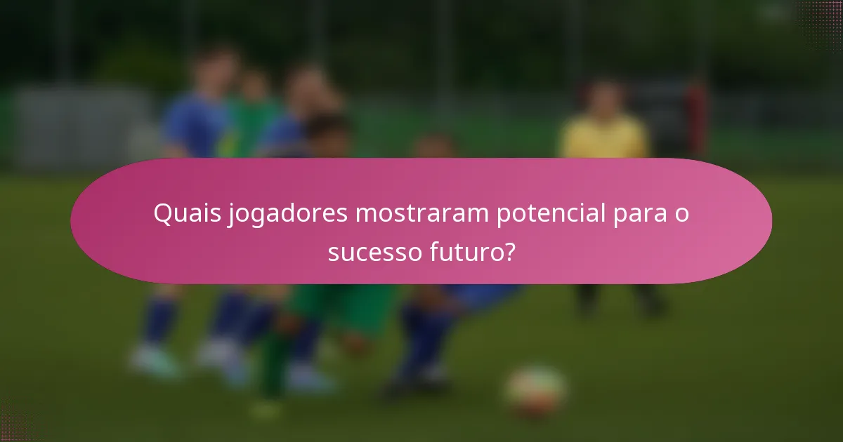 Quais jogadores mostraram potencial para o sucesso futuro?