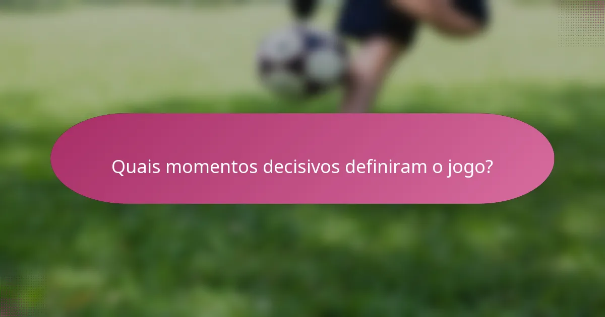 Quais momentos decisivos definiram o jogo?