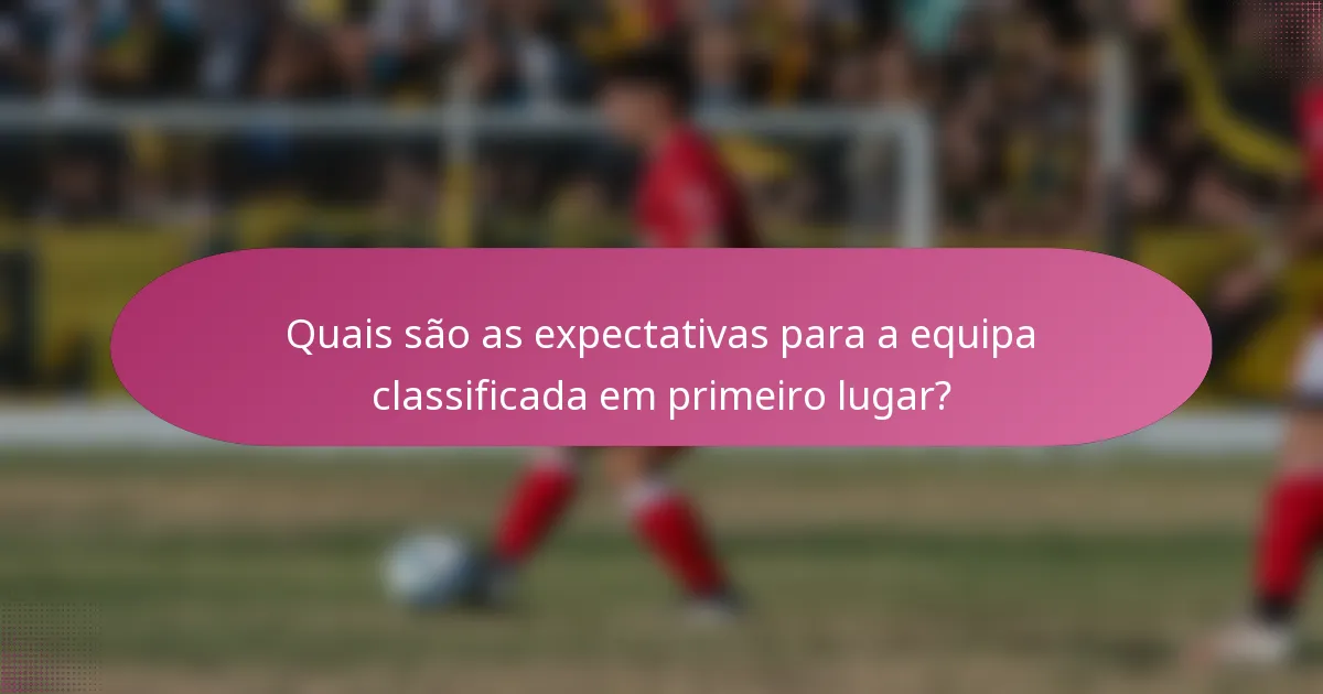 Quais são as expectativas para a equipa classificada em primeiro lugar?