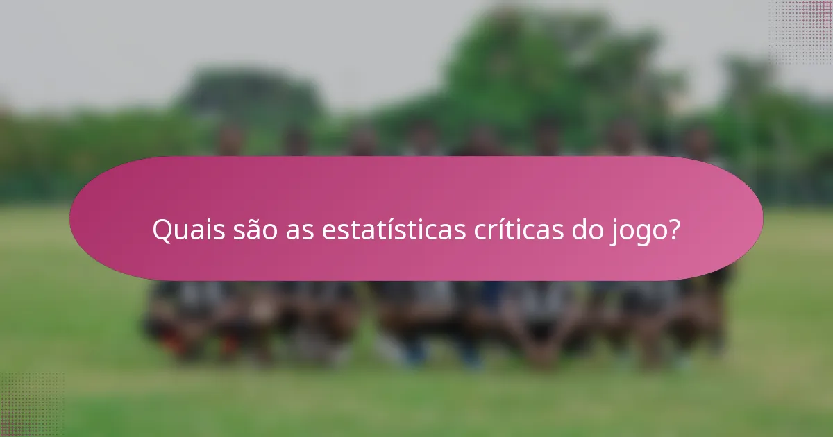 Quais são as estatísticas críticas do jogo?