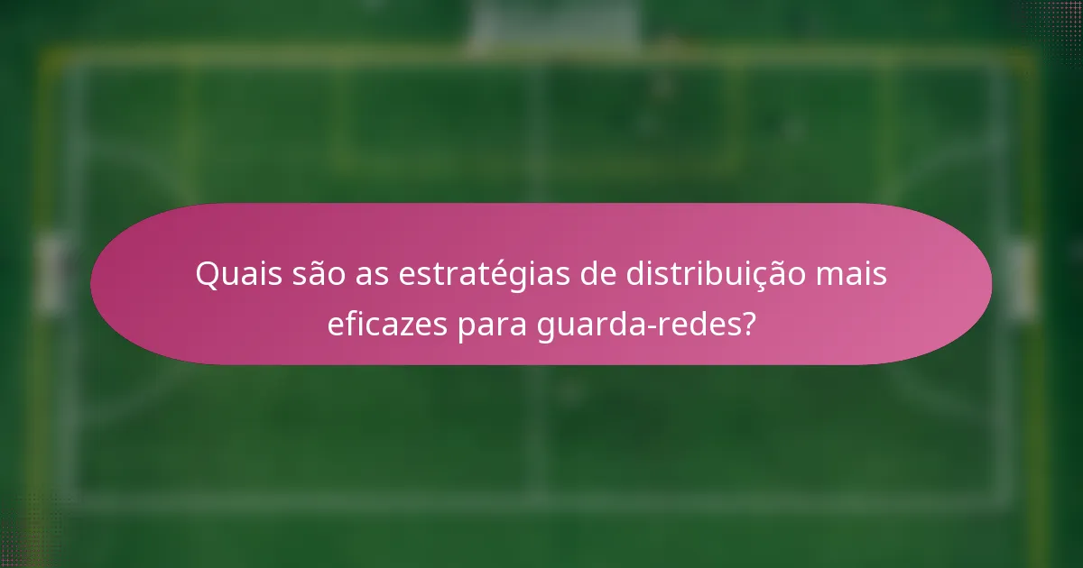 Quais são as estratégias de distribuição mais eficazes para guarda-redes?