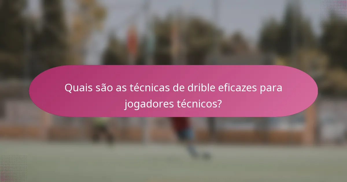 Quais são as técnicas de drible eficazes para jogadores técnicos?