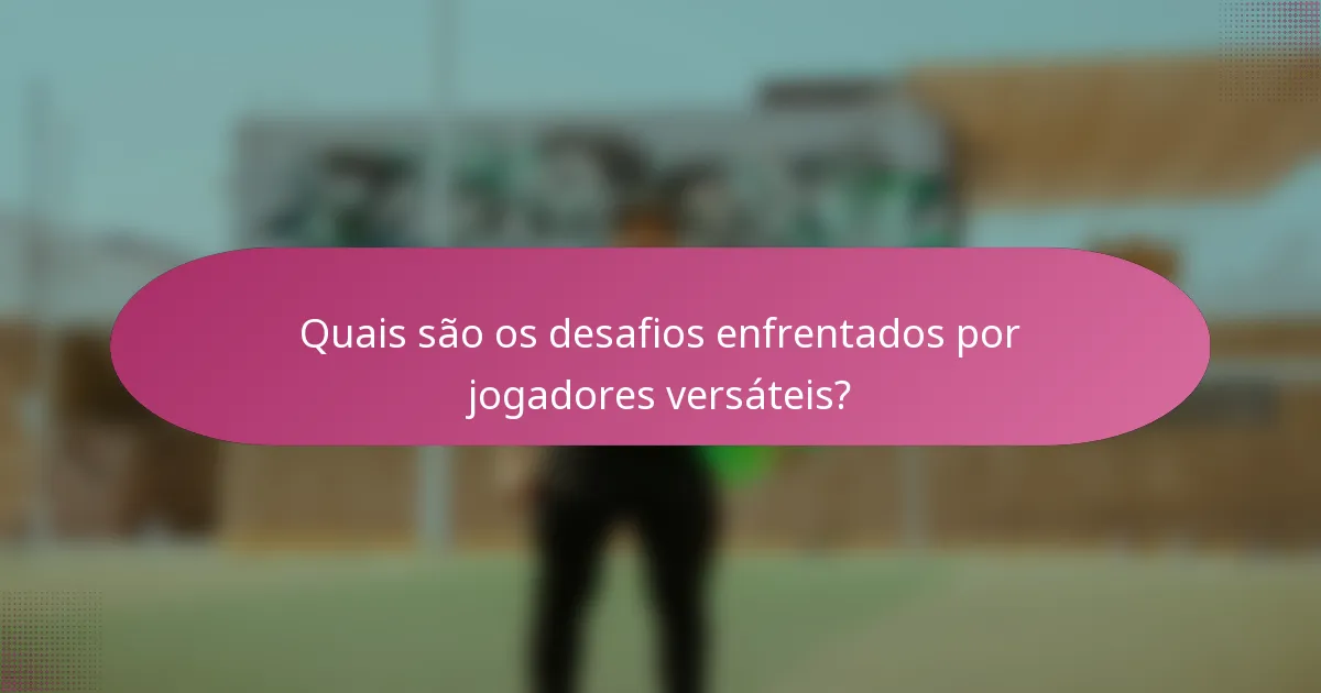 Quais são os desafios enfrentados por jogadores versáteis?
