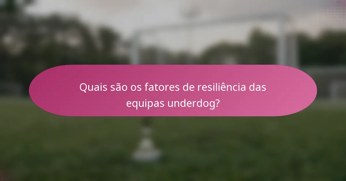 Quais são os fatores de resiliência das equipas underdog?