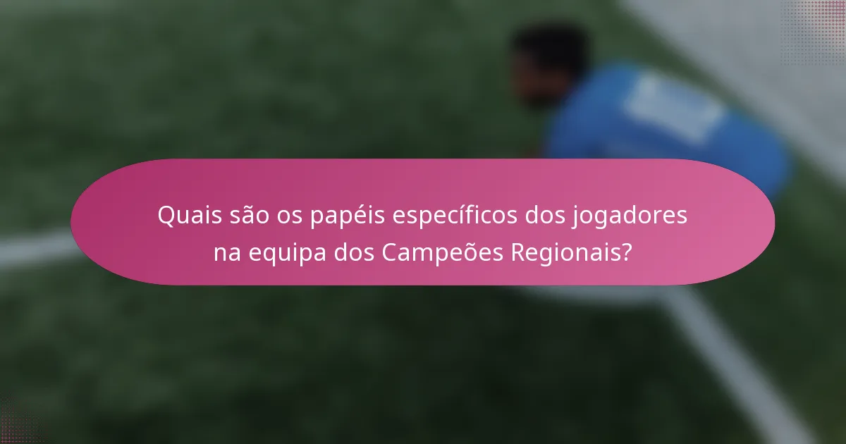Quais são os papéis específicos dos jogadores na equipa dos Campeões Regionais?