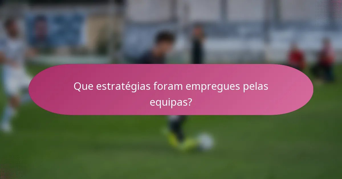 Que estratégias foram empregues pelas equipas?